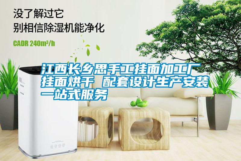 江西長鄉(xiāng)思手工掛面加工廠掛面烘干 配套設計生產(chǎn)安裝一站式服務
