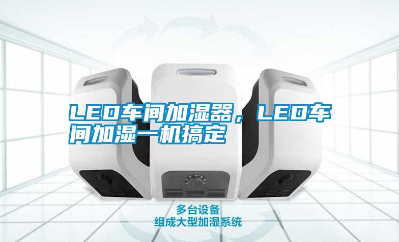 LED車間加濕器，LED車間加濕一機搞定