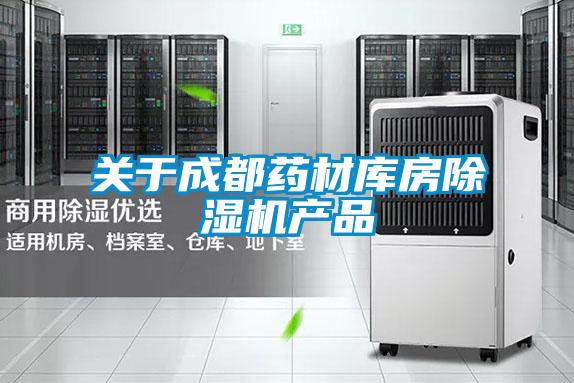關于成都藥材庫房除濕機產(chǎn)品