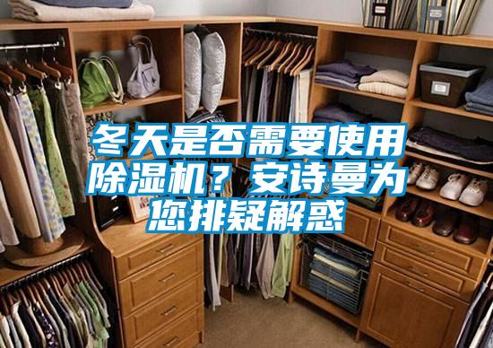 冬天是否需要使用除濕機?安詩曼為您排疑解惑