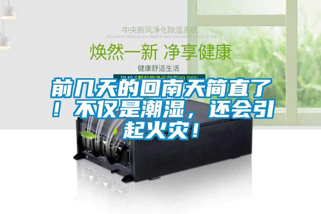 前幾天的回南天簡(jiǎn)直了!不僅是潮濕,還會(huì)引起火災(zāi)!