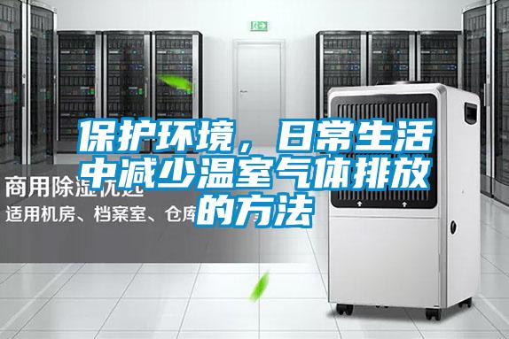 保護(hù)環(huán)境,日常生活中減少溫室氣體排放的方法