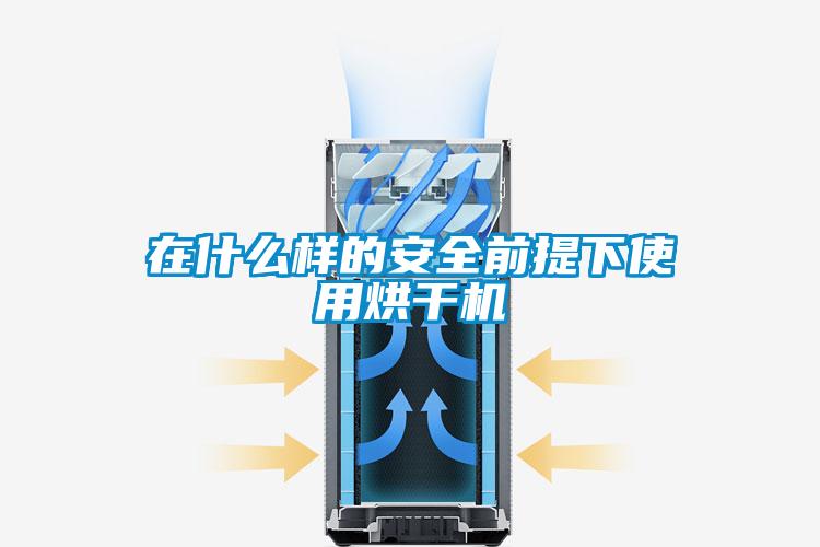 在什么樣的安全前提下使用烘干機
