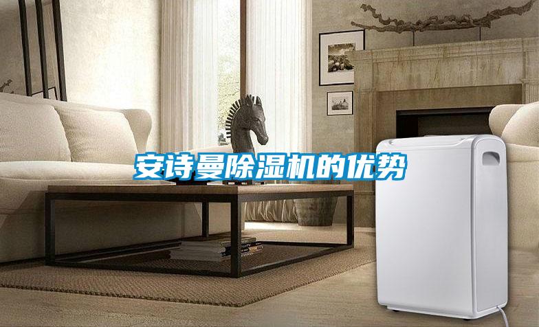 安詩曼除濕機(jī)的優(yōu)勢(shì)