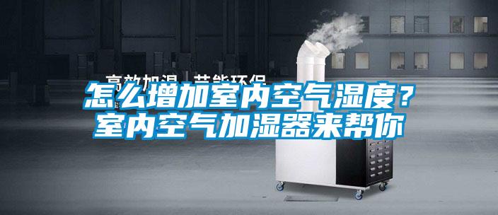 怎么增加室內空氣濕度？室內空氣加濕器來幫你