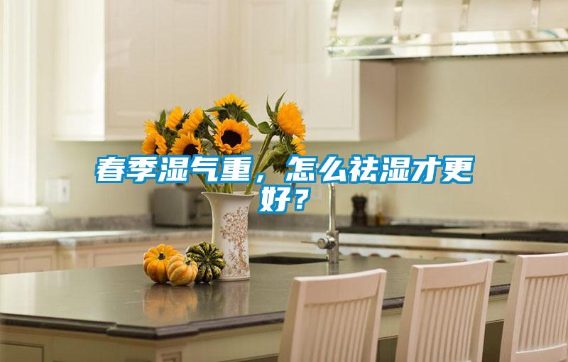春季濕氣重，怎么祛濕才更好？
