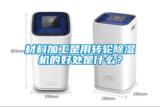 材料加工是用轉輪除濕機的好處是什么？