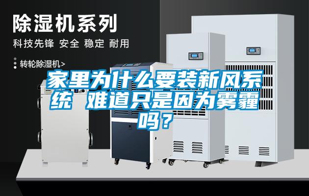 家里為什么要裝新風系統 難道只是因為霧霾嗎?