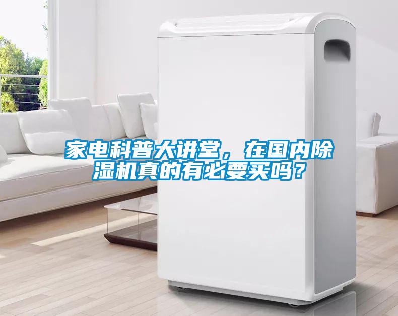 家電科普大講堂，在國內(nèi)除濕機真的有必要買嗎？