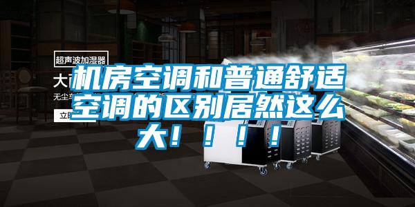 機(jī)房空調(diào)和普通舒適空調(diào)的區(qū)別居然這么大！！！！