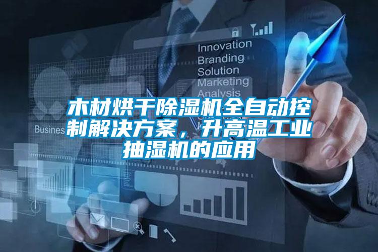 木材烘干除濕機全自動控制解決方案，升高溫工業(yè)抽濕機的應用