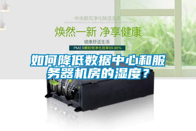 如何降低數(shù)據(jù)中心和服務(wù)器機(jī)房的濕度？