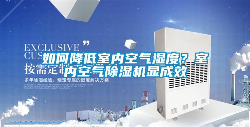 如何降低室內(nèi)空氣濕度?室內(nèi)空氣除濕機(jī)顯成效