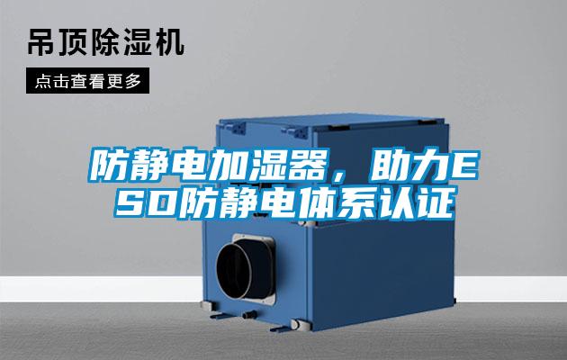 防靜電加濕器,助力ESD防靜電體系認證
