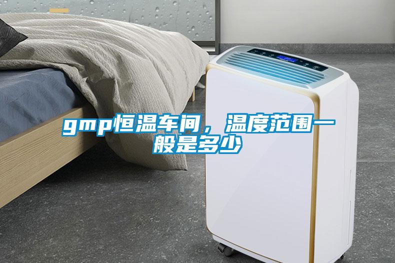 gmp恒溫車間,溫度范圍一般是多少