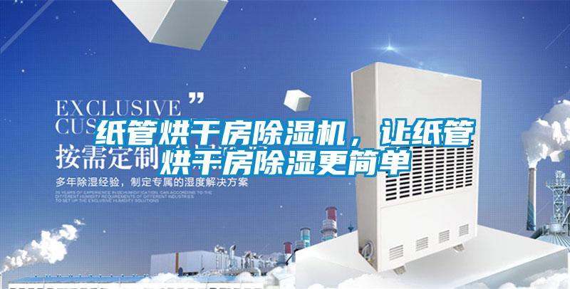紙管烘干房除濕機，讓紙管烘干房除濕更簡單