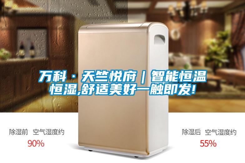 萬科·天竺悅府｜智能恒溫恒濕,舒適美好一觸即發(fā)!
