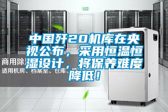 中國殲20機(jī)庫在央視公布,采用恒溫恒濕設(shè)計(jì),將保養(yǎng)難度降低!