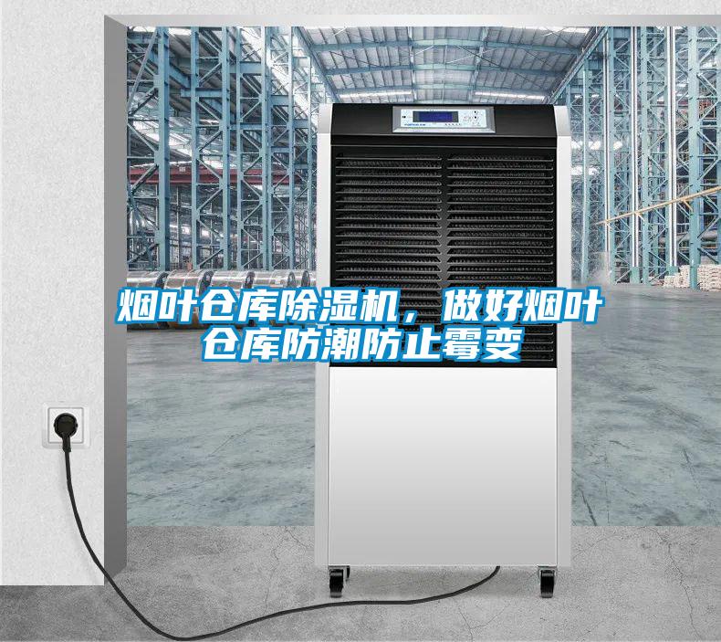 煙葉倉庫除濕機,做好煙葉倉庫防潮防止霉變
