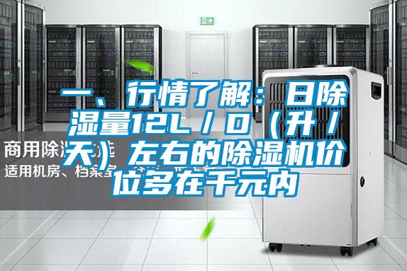 一、行情了解：日除濕量12L／D（升／天）左右的除濕機價位多在千元內