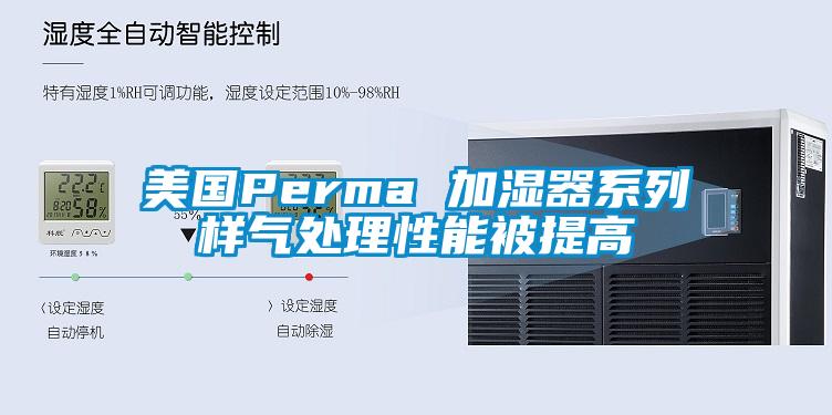 美國(guó)Perma 加濕器系列樣氣處理性能被提高