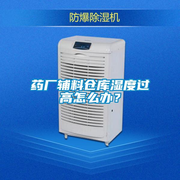 藥廠輔料倉庫濕度過高怎么辦？