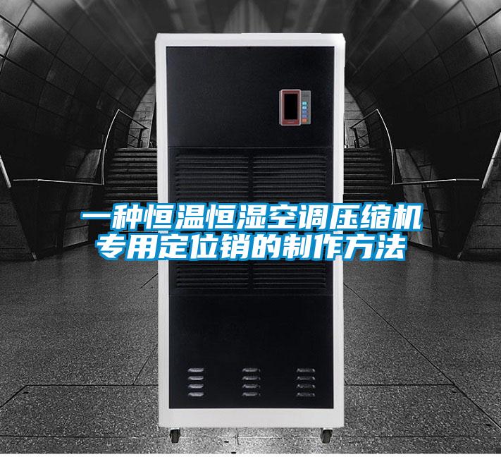 一種恒溫恒濕空調(diào)壓縮機(jī)專(zhuān)用定位銷(xiāo)的制作方法