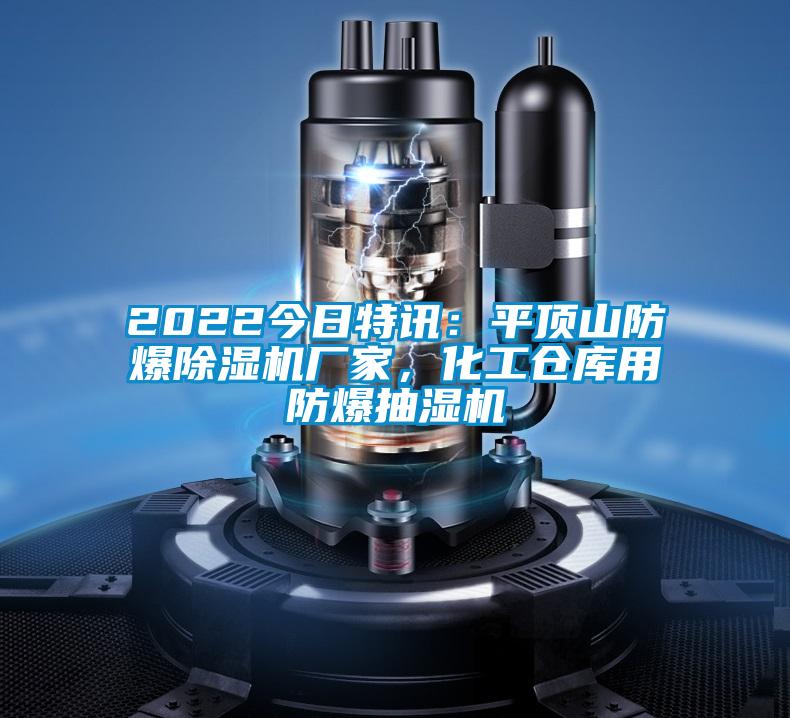 2022今日特訊：平頂山防爆除濕機廠家，化工倉庫用防爆抽濕機