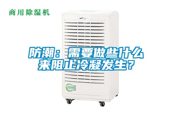 防潮：需要做些什么來阻止冷凝發(fā)生？