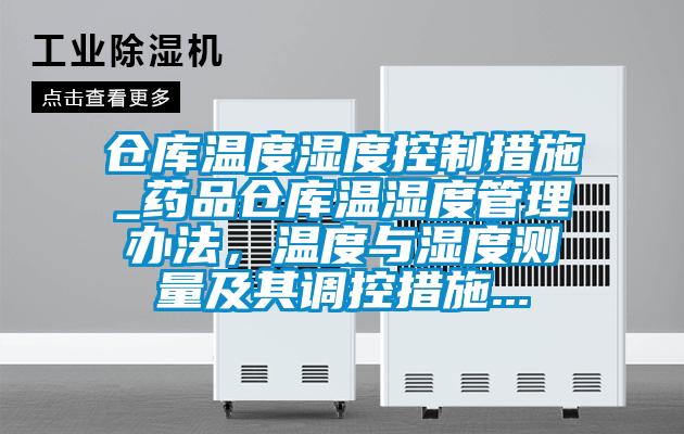 倉庫溫度濕度控制措施_藥品倉庫溫濕度管理辦法,溫度與濕度測(cè)量及其調(diào)控措施...