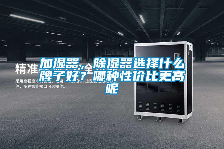 加濕器，除濕器選擇什么牌子好？哪種性價比更高呢