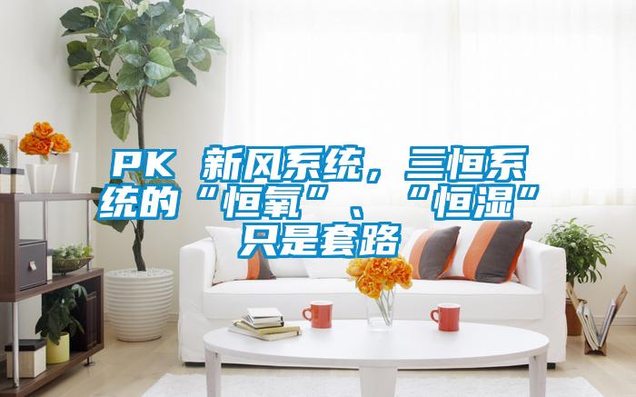 PK 新風系統，三恒系統的“恒氧”、“恒濕”只是套路