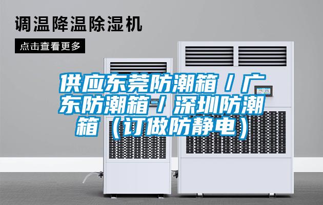 供應(yīng)東莞防潮箱／廣東防潮箱／深圳防潮箱（訂做防靜電）