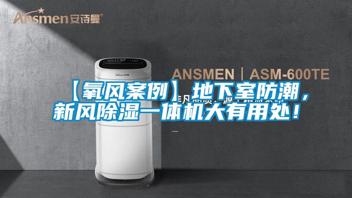【氧風(fēng)案例】地下室防潮,新風(fēng)除濕一體機(jī)大有用處!