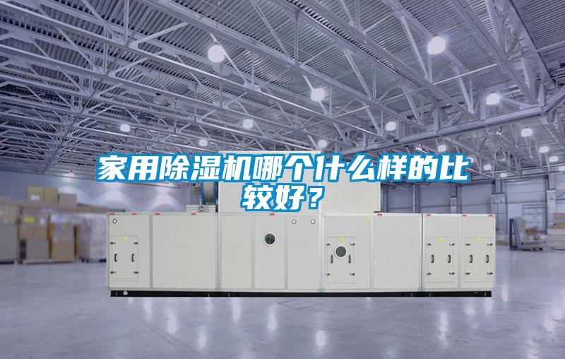 家用除濕機(jī)哪個(gè)什么樣的比較好?