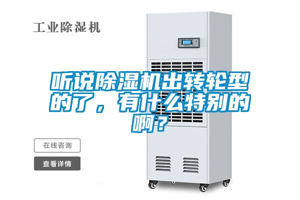 聽說除濕機(jī)出轉(zhuǎn)輪型的了，有什么特別的啊？