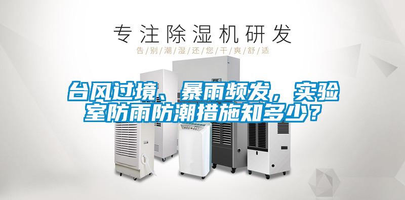 臺風過境、暴雨頻發(fā),實驗室防雨防潮措施知多少?