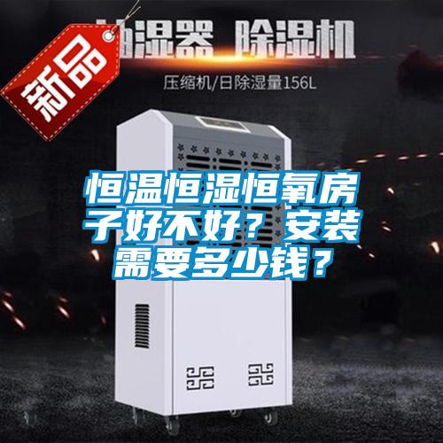 恒溫恒濕恒氧房子好不好？安裝需要多少錢？