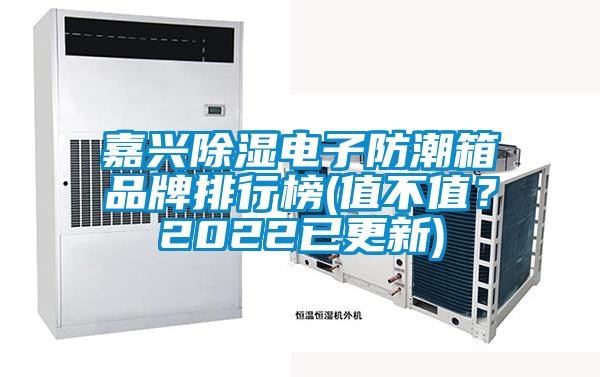 嘉興除濕電子防潮箱品牌排行榜(值不值？2022已更新)