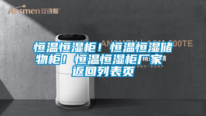 恒溫恒濕柜！恒溫恒濕儲物柜！恒溫恒濕柜廠家 返回列表頁