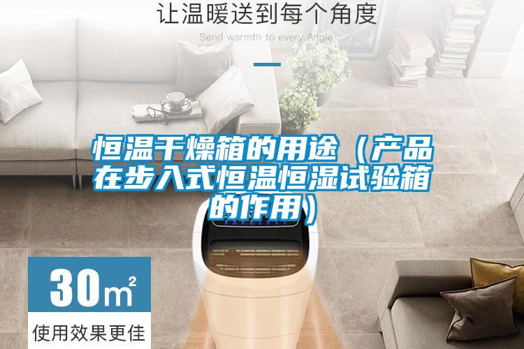 恒溫干燥箱的用途(產(chǎn)品在步入式恒溫恒濕試驗箱的作用)