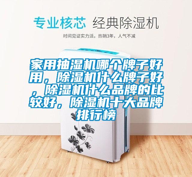 家用抽濕機哪個牌子好用，除濕機什么牌子好，除濕機什么品牌的比較好，除濕機十大品牌排行榜