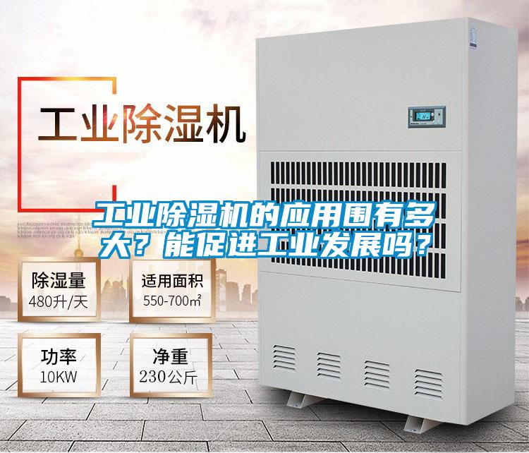工業(yè)除濕機(jī)的應(yīng)用圍有多大?能促進(jìn)工業(yè)發(fā)展嗎?