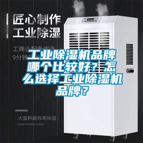 工業除濕機品牌哪個比較好?怎么選擇工業除濕機品牌?