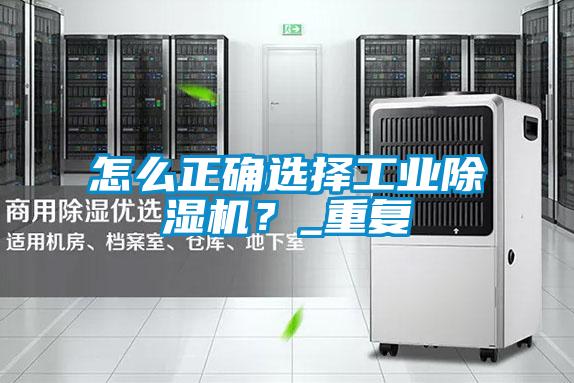 怎么正確選擇工業(yè)除濕機(jī)？_重復(fù)