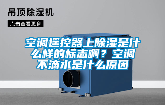 空調遙控器上除濕是什么樣的標志?。靠照{不滴水是什么原因