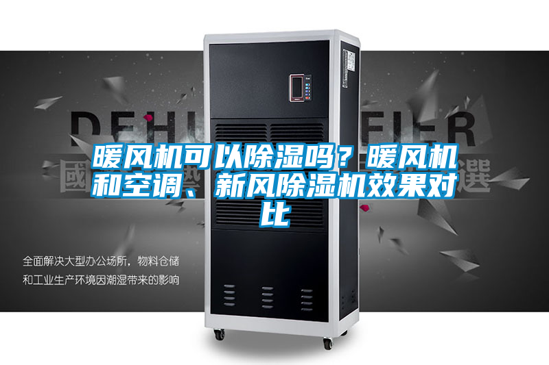 暖風(fēng)機(jī)可以除濕嗎？暖風(fēng)機(jī)和空調(diào)、新風(fēng)除濕機(jī)效果對(duì)比