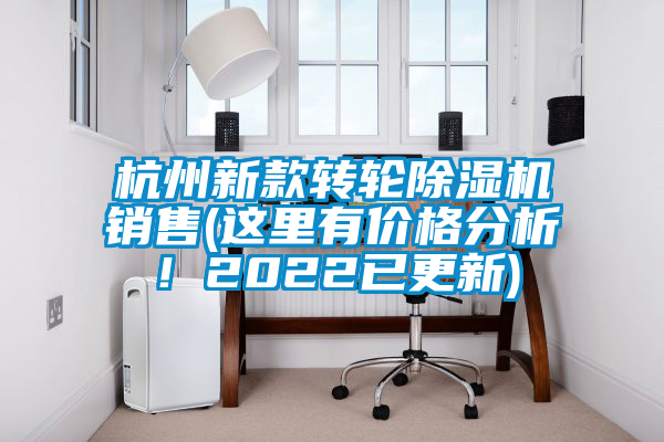 杭州新款轉(zhuǎn)輪除濕機銷售(這里有價格分析!2022已更新)
