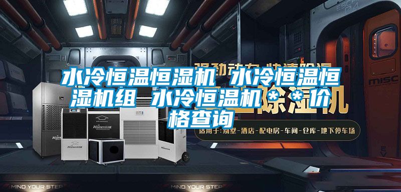 水冷恒溫恒濕機(jī) 水冷恒溫恒濕機(jī)組 水冷恒溫機(jī)**價(jià)格查詢