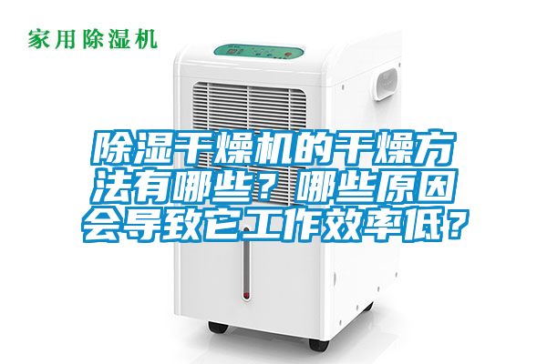 除濕干燥機的干燥方法有哪些?哪些原因會導(dǎo)致它工作效率低?